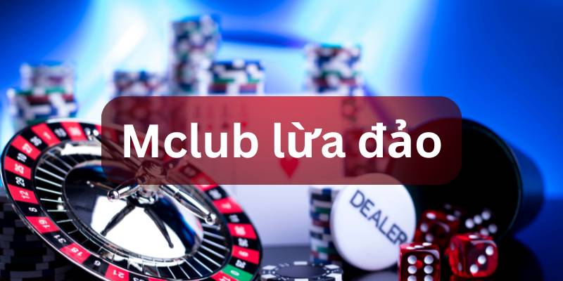 nhà cái mclub lừa đảo